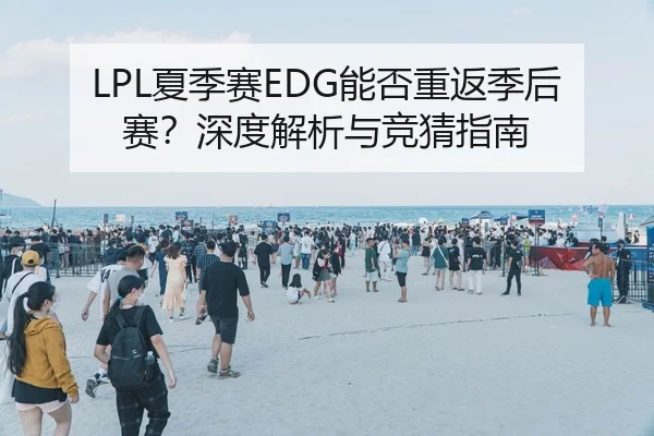 LPL夏季赛EDG能否重返季后赛？深度解析与竞猜指南
